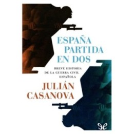 España partida en dos. Breve historia de la Guerra Civil Española