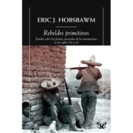 Rebeldes primitivos. Estudio sobre las formas asociadas de los movimientos en los siglos XIX y XX