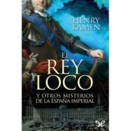 El rey loco y otros misterios de la España Imperial