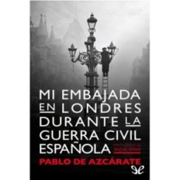 Mi embajada en Londres durante la Guerra Civil Española