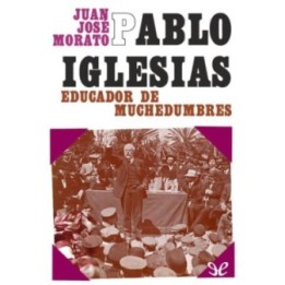 Pablo Iglesias. Educador de muchedumbres