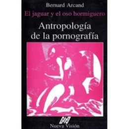 Antropología de la pornografía. El jaguar y el oso hormiguero