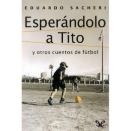 Esperándolo a Tito y otros cuentos de fútbol