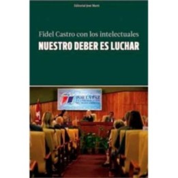 Nuestro deber es luchar. Fidel Castro con los intelectuales.