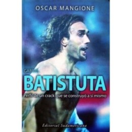 Gabriel Batistuta. Perfil de un crack que se construyó a sí mismo