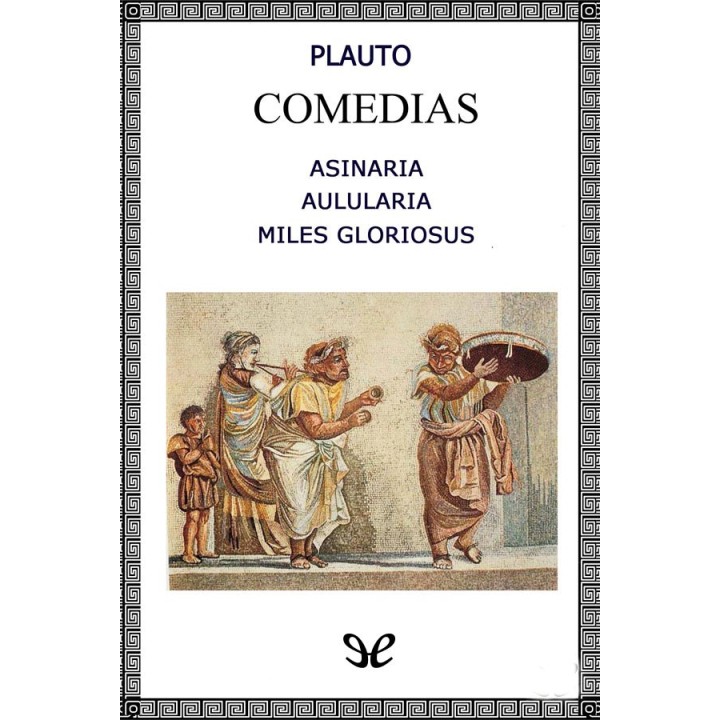 Asinaria - Aulularia - Miles Gloriosus
