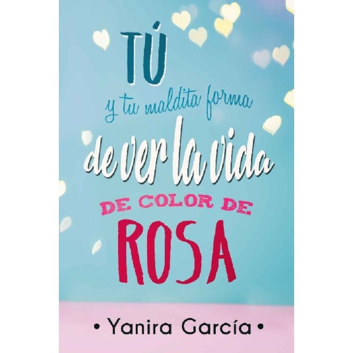 Tú y tu maldita forma de ver la vida de color de rosa