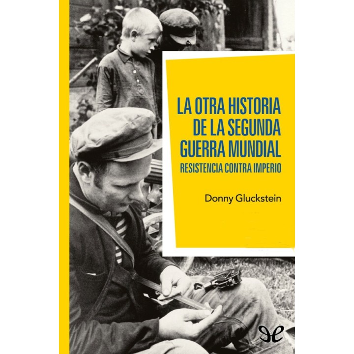 La otra historia de la Segunda Guerra Mundial. Resistencia contra imperio