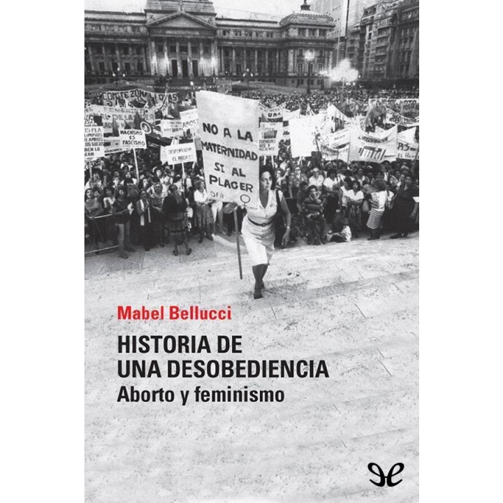 Historia de una desobediencia. Aborto y feminismo