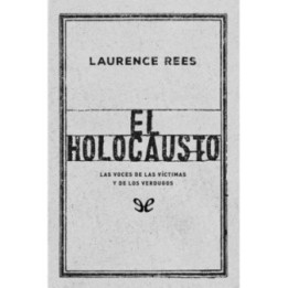 El Holocausto. Las voces de las víctimas y de los verdugos