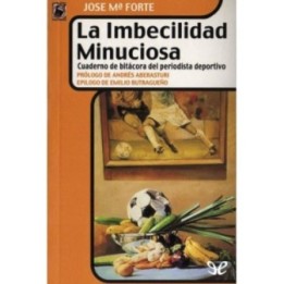 La imbecilidad minuciosa. Cuaderno de bitácora del periodista deportivo