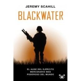 Blackwater: El auge del ejercito mercenario más poderoso del mundo