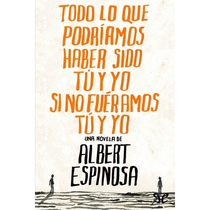 Todo lo que podríamos haber sido tú y yo si no fuéramos tú y yo