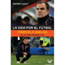La vida por el fútbol. Marcelo Bielsa