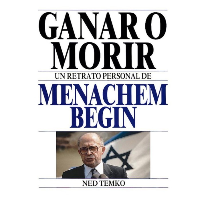 Ganar o Morir. Un retrato personal de Menachem Begin