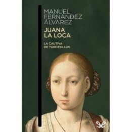 Juana la Loca. La cautiva de Tordesillas